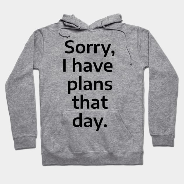 Sorry, I have plans that day. Hoodie by Johan's World